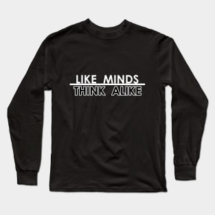 Like Minds Think Alike Long Sleeve T-Shirt